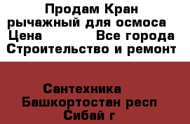 Продам Кран рычажный для осмоса › Цена ­ 2 500 - Все города Строительство и ремонт » Сантехника   . Башкортостан респ.,Сибай г.